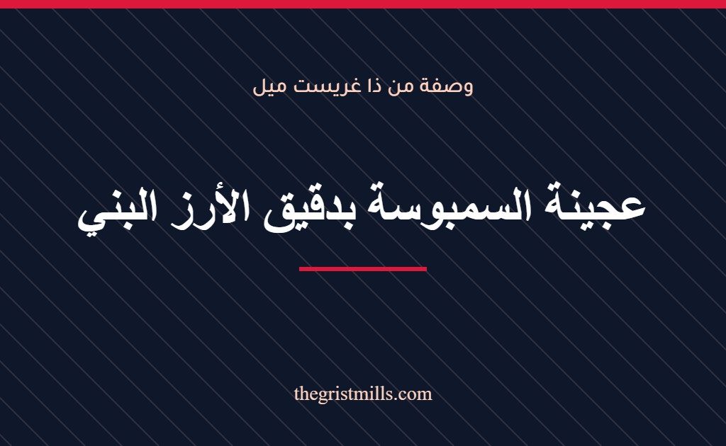 عجينة السمبوسة بدقيق الأرز البني – وصفة من ذا غريست ميل