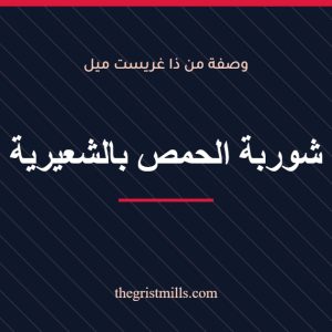 شوربة الحمص بالشعيرية – وصفة من ذا غريست ميل